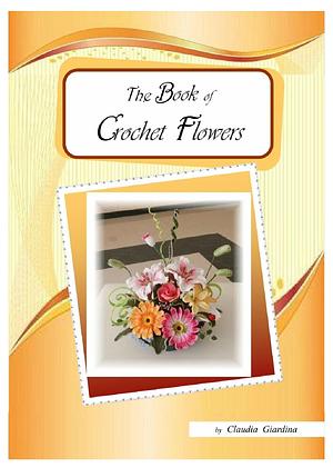 The Book of Crochet Flowers by Claudia Giardina