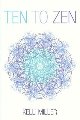 Ten To Zen by Kelli Miller