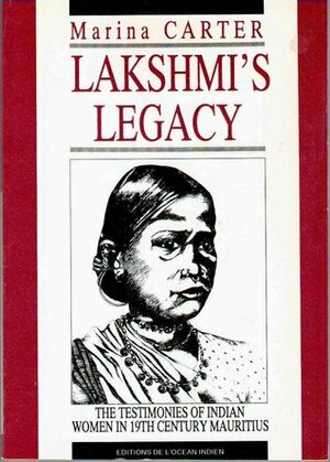 Lakshmi's Legacy: The Testimonies of Indian Women in 19th Century Mauritius by Marina Carter