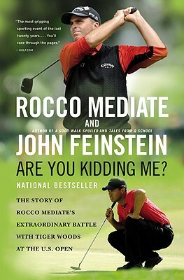 Are You Kidding Me?: The Story of Rocco Mediate's Extraordinary Battle with Tiger Woods at the U.S. Open by John Feinstein, Rocco Mediate