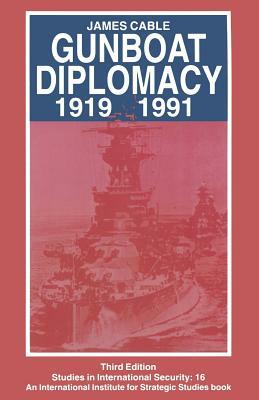 Gunboat Diplomacy 1919-1991: Political Applications of Limited Naval Force by James Cable