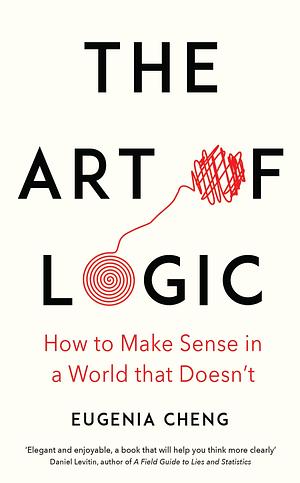 Art Of Logic by Eugenia Cheng, Eugenia Cheng