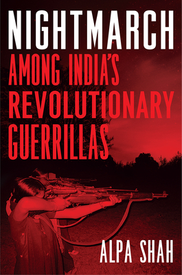 Nightmarch: Among India's Revolutionary Guerrillas by Alpa Shah