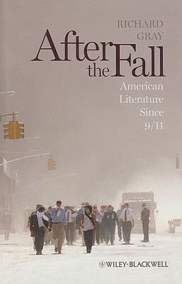 After the Fall: American Literature Since 9/11 by Richard Gray