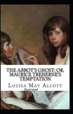 The Abbot's Ghost, or Maurice Treherne's Temptation Illustrated by Louisa May Alcott