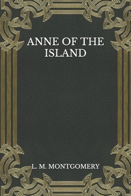 Anne of the Island by L.M. Montgomery