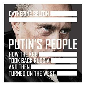 Putin's People: How the KGB Took Back Russia and Then Turned On the West by Dugald Bruce-Lockhart, Catherine Belton