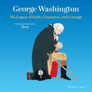 George Washington: His Legacy of Faith, Character, and Courage by Demi