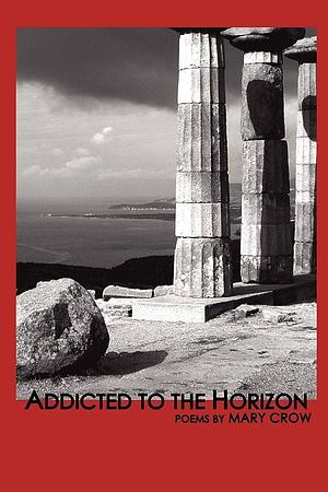 Addicted to the Horizon: Poems by Mary Crow