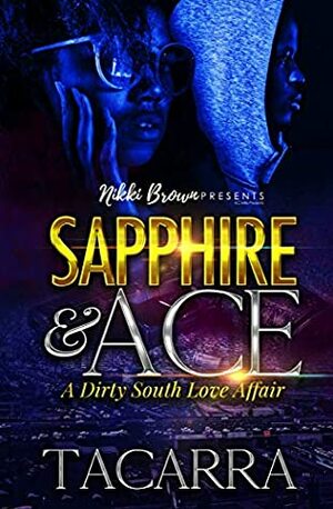 Sapphire & Ace : A Dirty South Love Affair by Tacarra