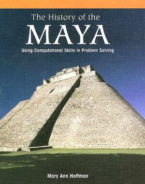 The History of the Maya:: Using Computational Skills in Problem Solving by Mary Ann Hoffman