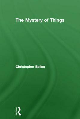 The Mystery of Things by Christopher Bollas