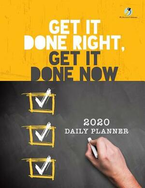 Get It Done Right, Get It Done Now: 2020 Daily Planner by Journals and Notebooks