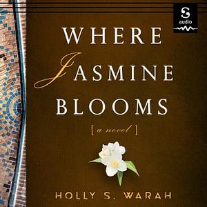 Where Jasmine Blooms by Holly S. Warah