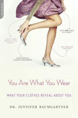 You Are What You Wear: What Your Clothes Reveal about You by Jennifer J. Baumgartner