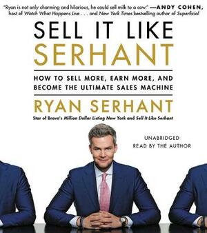 Sell It Like Serhant: How to Sell More, Earn More, and Become the Ultimate Sales Machine by Ryan Serhant