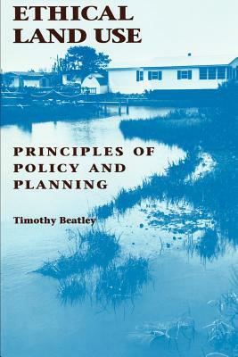 Ethical Land Use: Principles of Policy and Planning by Timothy Beatley