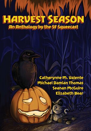 Harvest Season An Anthology by the SF Squeecast by Catherynne M. Valente