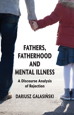 Fathers, Fatherhood and Mental Illness: A Discourse Analysis of Rejection by Dariusz Galasinski