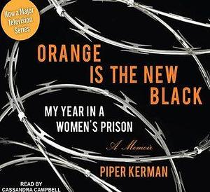Orange is the New Black: My Year in a Women's Prison by Cassandra Campbell, Piper Kerman