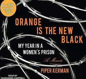 Orange is the New Black: My Year in a Women's Prison by Piper Kerman, Cassandra Campbell