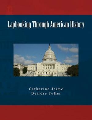 Lapbooking Through American History by Catherine McGrew Jaime, Deirdre Fuller
