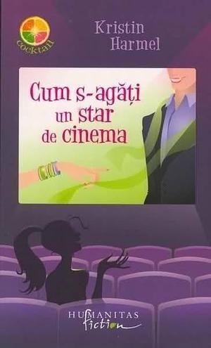 Cum s-agăți un star de cinema by Kristin Harmel