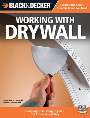 Working with Drywall: Hanging & Finishing Drywall the Professional Way by Black &amp; Decker, Creative Publishing International