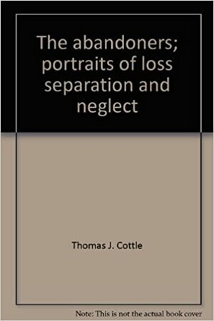 The abandoners; portraits of loss separation and neglect by Thomas J. Cottle