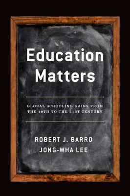 Education Matters: Global Schooling Gains from the 19th to the 21st Century by Jong-Wha Lee, Robert J. Barro