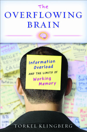 The Overflowing Brain: Information Overload and the Limits of Working Memory by Torkel Klingberg