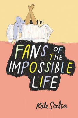 Fans of the Impossible Life by Kate Scelsa
