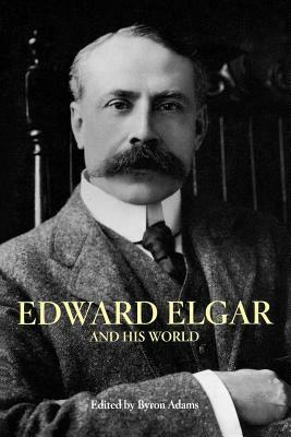 Edward Elgar and His World by 