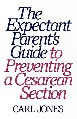 The Expectant Parent's Guide to Preventing a Cesarean Section by Carl Jones