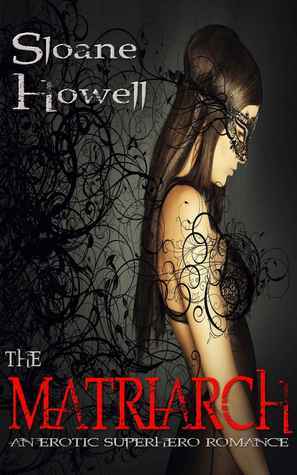 The Matriarch: An Erotic Superhero Romance by Sloane Howell