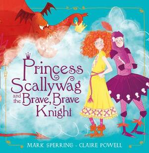 Princess Scallywag and the Brave, Brave Knight by Mark Sperring