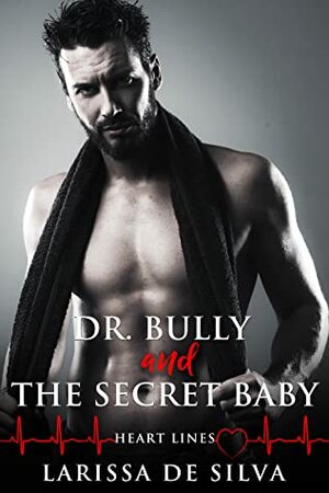 Dr. Bully And The Secret Baby by Larissa de Silva