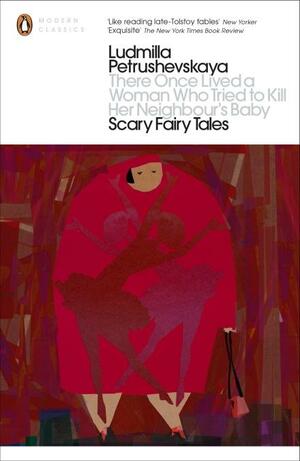 There Once Lived A Woman Who Tried To Kill Her Neighbour's Baby: Scary Fairy Tales by Ludmilla Petrushevskaya, Anna Summers