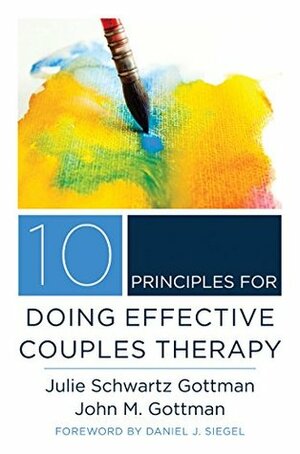 10 Principles for Doing Effective Couples Therapy by John Gottman, Julie Schwartz Gottman