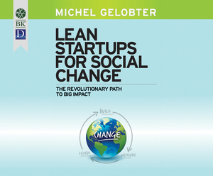 Lean Startups for Social Change: The Revolutionary Path to Big Impact by Michel Gelobter