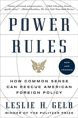 Power Rules: How Common Sense Can Rescue American Foreign Policy by Leslie H. Gelb