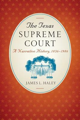 The Texas Supreme Court: A Narrative History, 1836&#x2013;1986 by James L. Haley