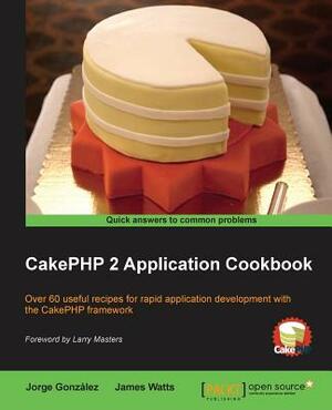 Cakephp 2 Application Cookbook by Jorge Gonzalez, James Watts