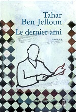Le Dernier ami by Tahar Ben Jelloun