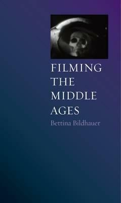 Filming the Middle Ages by Bettina Bildhauer