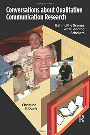 Conversations about Qualitative Communication Research: Behind the Scenes with Leading Scholars by Christine S. Davis