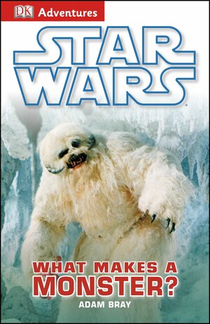 DK Adventures: Star Wars: What Makes A Monster? by Adam Bray