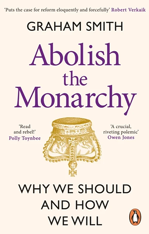 Abolish the Monarchy: Why We Should and How We Will by Graham Smith