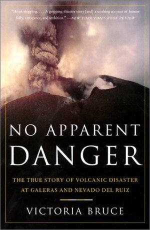 No Apparent Danger: The True Story of Volcanic Disaster at Galeras and Nevado Del Ruiz by Victoria Bruce