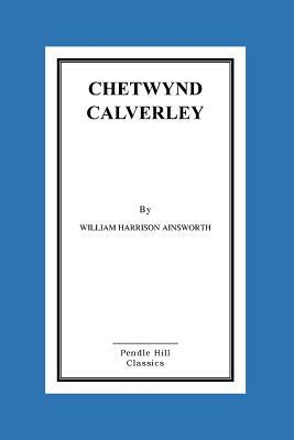 Chetwynd Calverley by William Harrison Ainsworth